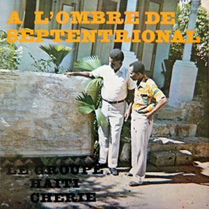 A L'Ombre Du Septentrional - Le Groupe Haïti Cherie