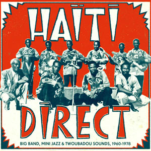 Haiti Direct - Big Band, Mini Jazz & Twoubadou Sounds 1960-1978 - Various artists