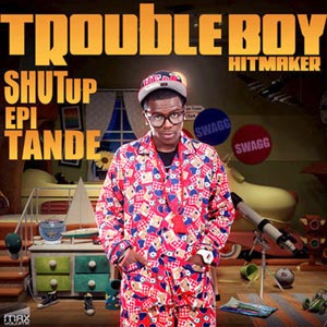 Shut up Epi Tande - Troubleboy Hitmaker