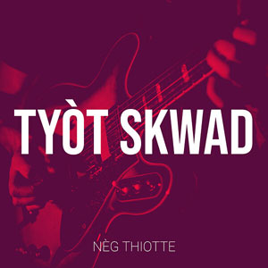 Tyòt Skwad - Nèg Thiotte
